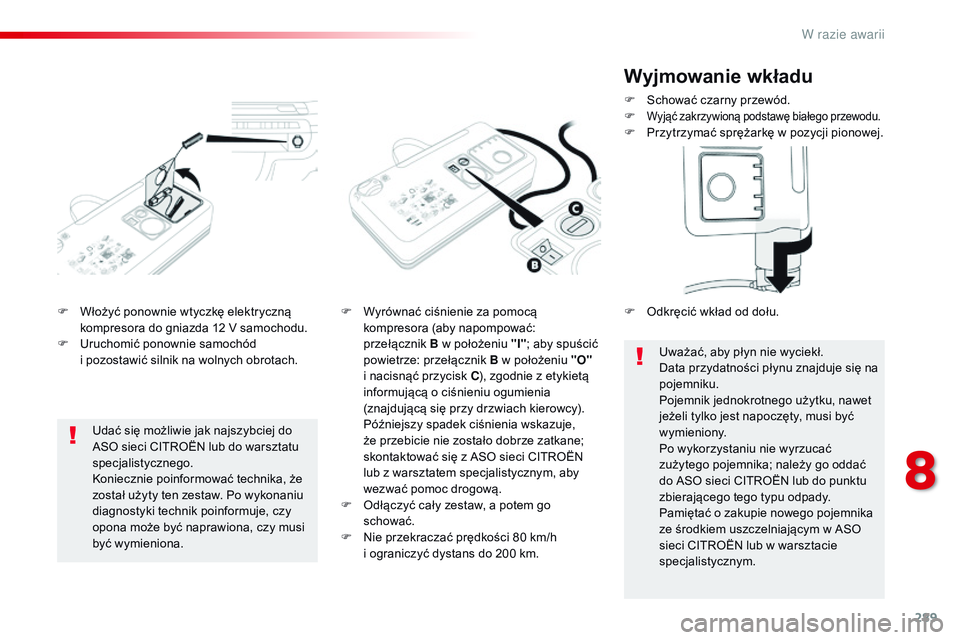 CITROEN JUMPER SPACETOURER 2017 Instrukcja obsługi (in Polish) 289
Spacetourer-VP_pl_Chap08_En-cas-de-panne_ed01-2016
F Włożyć ponownie wtyczkę elektryczną kompresora do gniazda 12 V samochodu.
F
U
ruchomić ponownie samochód
i
pozostawić silnik na w CITROEN JUMPER SPACETOURER 2017 Instrukcja obsługi (in Polish) 289
Spacetourer-VP_pl_Chap08_En-cas-de-panne_ed01-2016
F Włożyć ponownie wtyczkę elektryczną kompresora do gniazda 12 V samochodu.
F
U
ruchomić ponownie samochód
i
pozostawić silnik na w