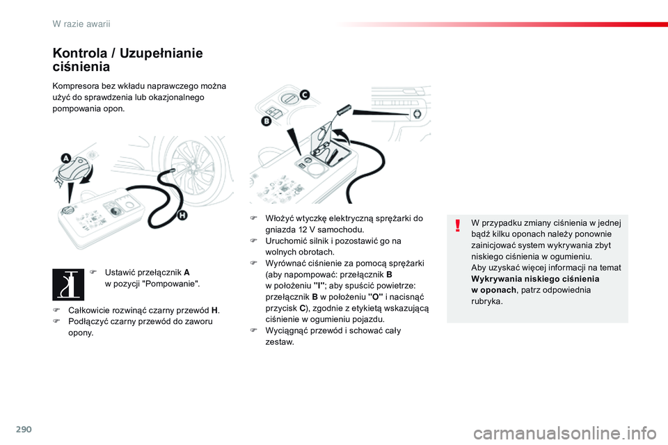 CITROEN JUMPER SPACETOURER 2017 Instrukcja obsługi (in Polish) 290
Spacetourer-VP_pl_Chap08_En-cas-de-panne_ed01-2016
Kontrola / Uzupełnianie
ciśnienia
Kompresora bez wkładu naprawczego można
u żyć do sprawdzenia lub okazjonalnego
pompowania opon.
F
U
CITROEN JUMPER SPACETOURER 2017 Instrukcja obsługi (in Polish) 290
Spacetourer-VP_pl_Chap08_En-cas-de-panne_ed01-2016
Kontrola / Uzupełnianie
ciśnienia
Kompresora bez wkładu naprawczego można
u żyć do sprawdzenia lub okazjonalnego
pompowania opon.
F
U