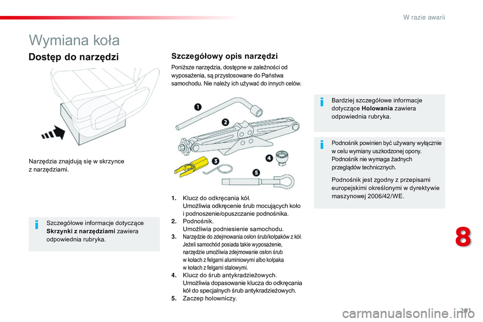 CITROEN JUMPER SPACETOURER 2017 Instrukcja obsługi (in Polish) 291
Spacetourer-VP_pl_Chap08_En-cas-de-panne_ed01-2016
Wymiana koła
Narzędzia znajdują się w skrzynce
z nar zędziami.
Dostęp do narzędzi
1. Klucz do odkręcania kół. U
możliwia odkręceni CITROEN JUMPER SPACETOURER 2017 Instrukcja obsługi (in Polish) 291
Spacetourer-VP_pl_Chap08_En-cas-de-panne_ed01-2016
Wymiana koła
Narzędzia znajdują się w skrzynce
z nar zędziami.
Dostęp do narzędzi
1. Klucz do odkręcania kół. U
możliwia odkręceni