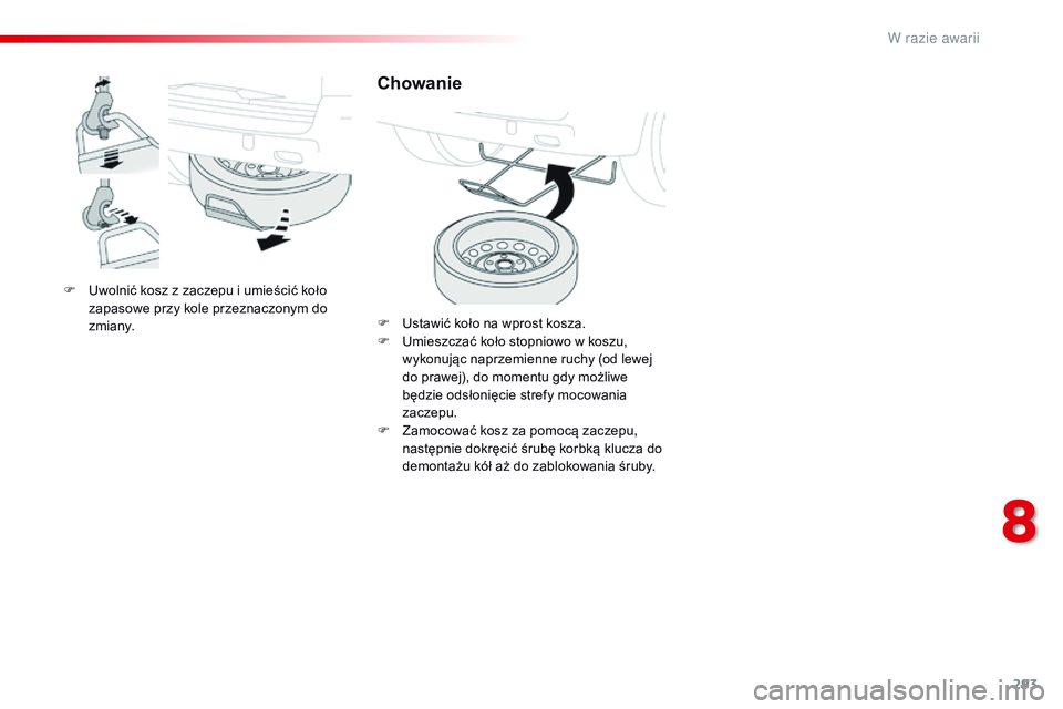 CITROEN JUMPER SPACETOURER 2017 Instrukcja obsługi (in Polish) 293
Spacetourer-VP_pl_Chap08_En-cas-de-panne_ed01-2016
F Uwolnić kosz z zaczepu i umieścić koło
zapasowe przy kole przeznaczonym do
zmiany.
Chowanie
F Ustawić koło na wprost kosza.
F U m CITROEN JUMPER SPACETOURER 2017 Instrukcja obsługi (in Polish) 293
Spacetourer-VP_pl_Chap08_En-cas-de-panne_ed01-2016
F Uwolnić kosz z zaczepu i umieścić koło
zapasowe przy kole przeznaczonym do
zmiany.
Chowanie
F Ustawić koło na wprost kosza.
F U m
