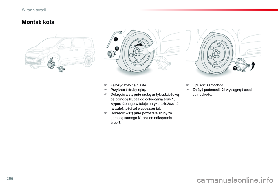 CITROEN JUMPER SPACETOURER 2017 Instrukcja obsługi (in Polish) 296
Spacetourer-VP_pl_Chap08_En-cas-de-panne_ed01-2016
Montaż koła
F Założyć koło na piastę.
F P rzykręcić śruby ręką.
F
Do
kręcić wstępnie śrubę antykradzieżową
za pomocą klu CITROEN JUMPER SPACETOURER 2017 Instrukcja obsługi (in Polish) 296
Spacetourer-VP_pl_Chap08_En-cas-de-panne_ed01-2016
Montaż koła
F Założyć koło na piastę.
F P rzykręcić śruby ręką.
F
Do
kręcić wstępnie śrubę antykradzieżową
za pomocą klu