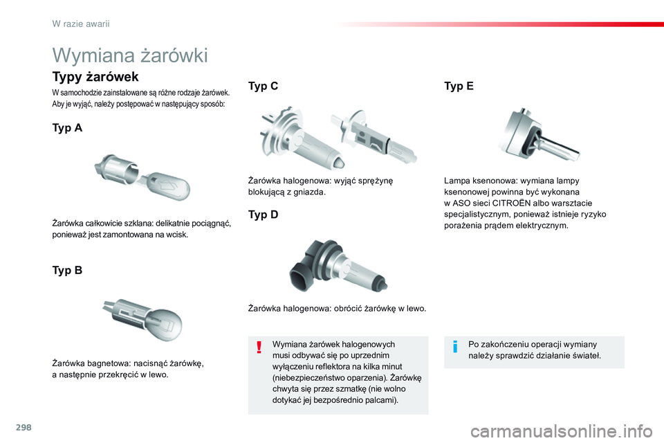 CITROEN JUMPER SPACETOURER 2017 Instrukcja obsługi (in Polish) 298
Spacetourer-VP_pl_Chap08_En-cas-de-panne_ed01-2016
Wymiana żarówki
Żarówka halogenowa: obrócić żarówkę w lewo.
Typ A
Żarówka bagnetowa: nacisnąć żarówkę,
a następnie przekręci CITROEN JUMPER SPACETOURER 2017 Instrukcja obsługi (in Polish) 298
Spacetourer-VP_pl_Chap08_En-cas-de-panne_ed01-2016
Wymiana żarówki
Żarówka halogenowa: obrócić żarówkę w lewo.
Typ A
Żarówka bagnetowa: nacisnąć żarówkę,
a następnie przekręci