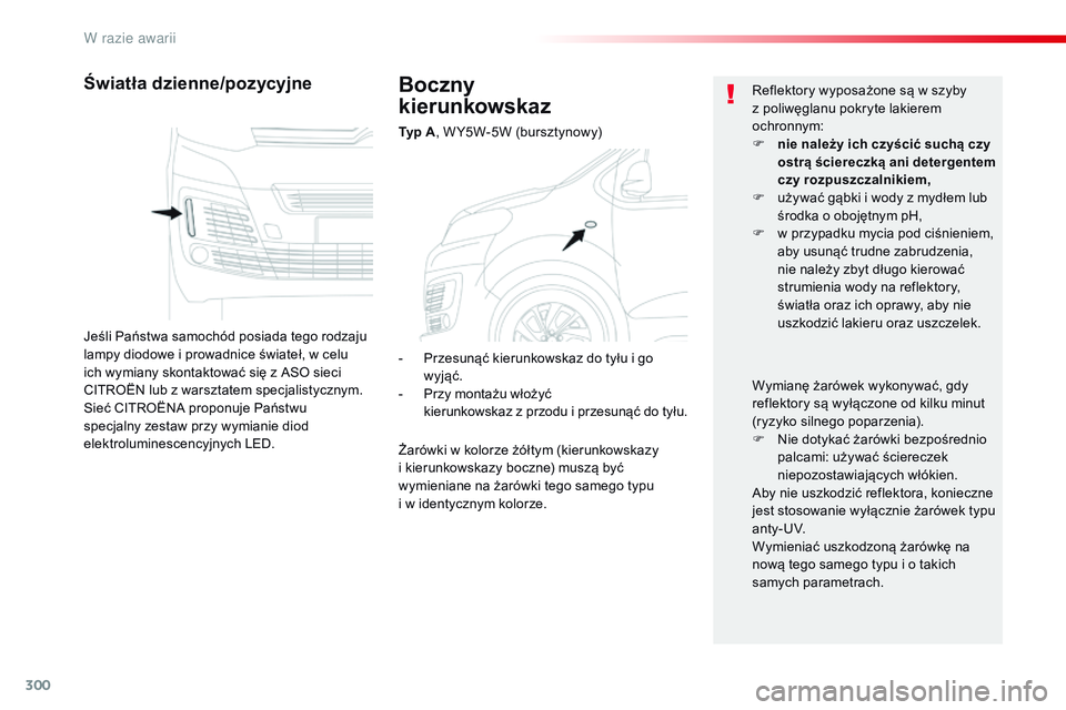 CITROEN JUMPER SPACETOURER 2017  Instrukcja obsługi (in Polish) 300
Spacetourer-VP_pl_Chap08_En-cas-de-panne_ed01-2016
Boczny  
kierunkowskaz
Typ A , W Y5W-5W (bursztynowy)
Światła dzienne/pozycyjne
Jeśli Państwa samochód posiada tego rodzaju 
lampy diodowe i