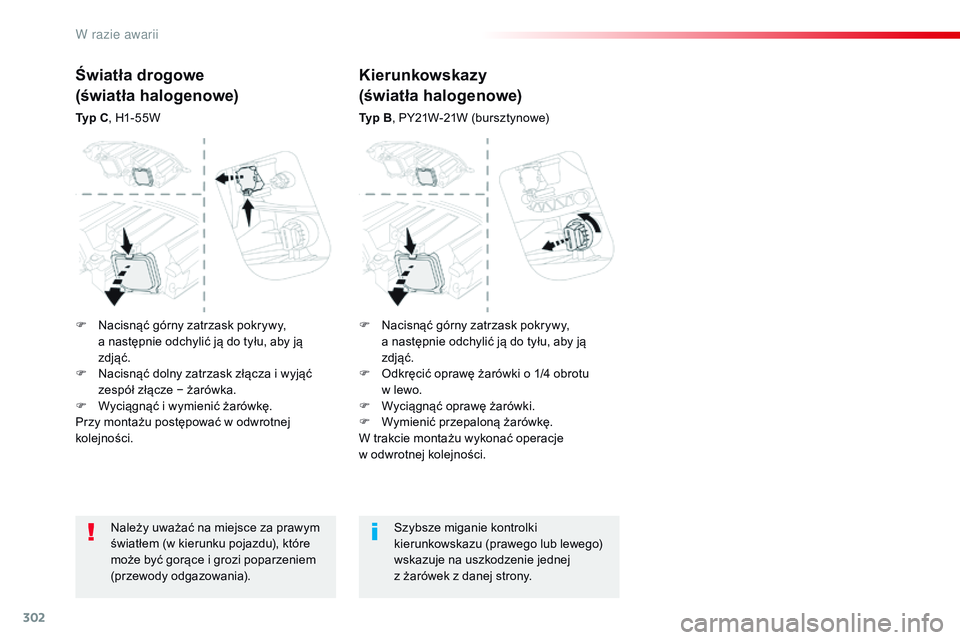 CITROEN JUMPER SPACETOURER 2017  Instrukcja obsługi (in Polish) 302
Spacetourer-VP_pl_Chap08_En-cas-de-panne_ed01-2016
Należy uważać na miejsce za prawym 
światłem (w  kierunku pojazdu), które 
może być gorące i
  grozi poparzeniem 
(przewody odgazowania)