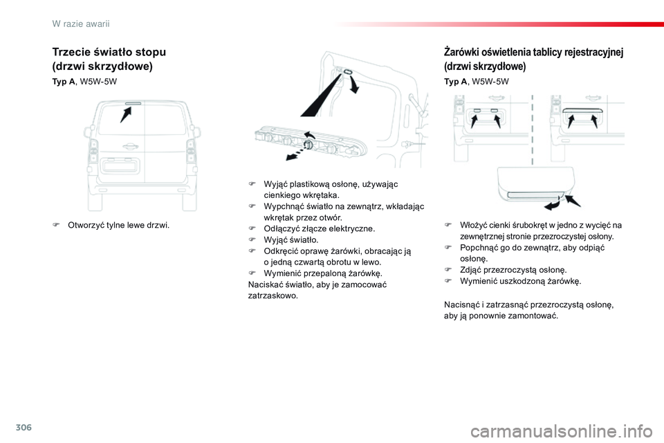 CITROEN JUMPER SPACETOURER 2017  Instrukcja obsługi (in Polish) 306
Spacetourer-VP_pl_Chap08_En-cas-de-panne_ed01-2016
Żarówki oświetlenia tablicy rejestracyjnej
(drzwi skrzydłowe)
Typ A, W5W-5W
F
 
W

yjąć plastikową osłonę, używając 
cienkiego wkręta