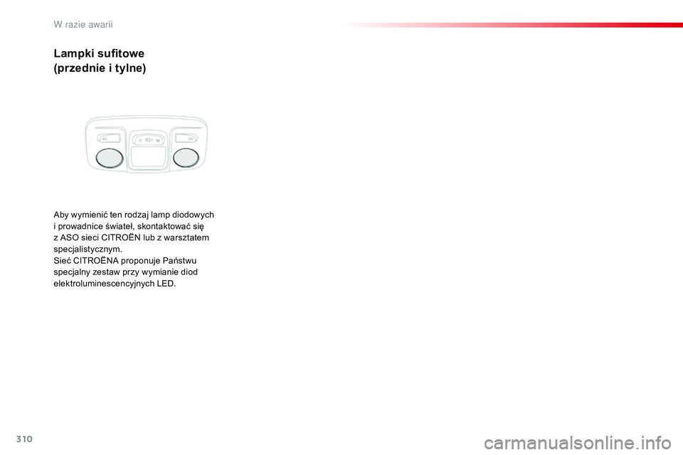 CITROEN JUMPER SPACETOURER 2017 Instrukcja obsługi (in Polish) 310
Spacetourer-VP_pl_Chap08_En-cas-de-panne_ed01-2016
Lampki sufitowe
(przednie i tylne)
Aby wymienić ten rodzaj lamp diodowych
i
prowadnice świateł, skontaktować się
z
ASO sieci CITROËN CITROEN JUMPER SPACETOURER 2017 Instrukcja obsługi (in Polish) 310
Spacetourer-VP_pl_Chap08_En-cas-de-panne_ed01-2016
Lampki sufitowe
(przednie i tylne)
Aby wymienić ten rodzaj lamp diodowych
i
prowadnice świateł, skontaktować się
z
ASO sieci CITROËN