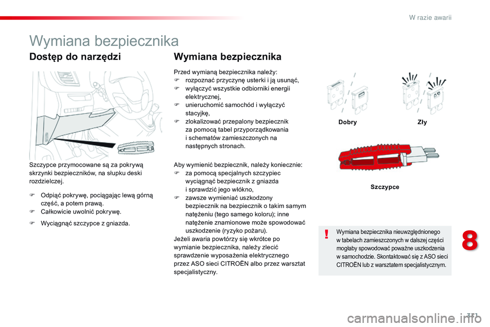 CITROEN JUMPER SPACETOURER 2017 Instrukcja obsługi (in Polish) 311
Spacetourer-VP_pl_Chap08_En-cas-de-panne_ed01-2016
F Odpiąć pokrywę, pociągając lewą górną część, a potem prawą.
F
C
ałkowicie uwolnić pokrywę. Dobry
Zły
Szczypce
Dostęp do nar CITROEN JUMPER SPACETOURER 2017 Instrukcja obsługi (in Polish) 311
Spacetourer-VP_pl_Chap08_En-cas-de-panne_ed01-2016
F Odpiąć pokrywę, pociągając lewą górną część, a potem prawą.
F
C
ałkowicie uwolnić pokrywę. Dobry
Zły
Szczypce
Dostęp do nar