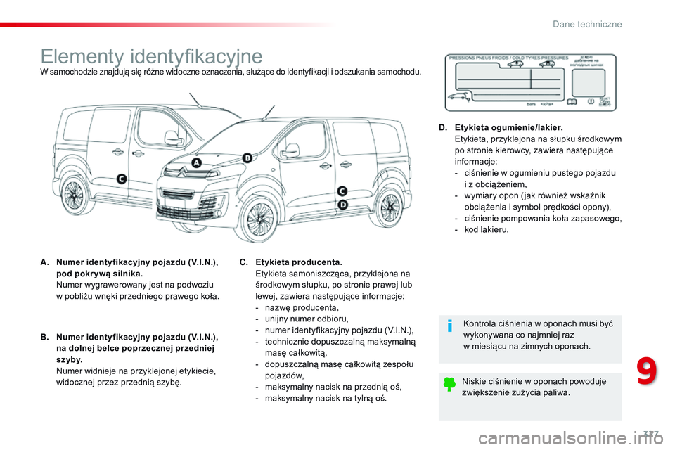 CITROEN JUMPER SPACETOURER 2017 Instrukcja obsługi (in Polish) 327
Spacetourer-VP_pl_Chap09_caracteristiques-techniques_ed01-2016
Elementy identyfikacyjneW samochodzie znajdują się różne widoczne oznaczenia, służące do identyfikacji i odszukania samochodu. CITROEN JUMPER SPACETOURER 2017 Instrukcja obsługi (in Polish) 327
Spacetourer-VP_pl_Chap09_caracteristiques-techniques_ed01-2016
Elementy identyfikacyjneW samochodzie znajdują się różne widoczne oznaczenia, służące do identyfikacji i odszukania samochodu.