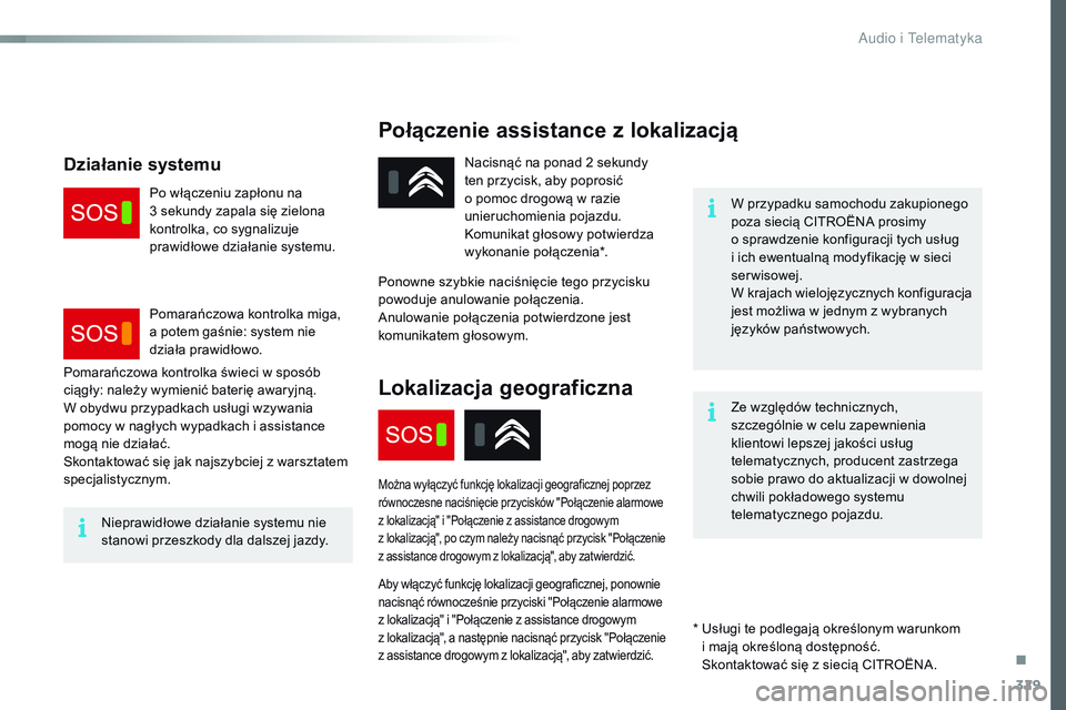 CITROEN JUMPER SPACETOURER 2017  Instrukcja obsługi (in Polish) 329
Spacetourer-VP_pl_Chap10a_BTA_ed01-2016
Połączenie assistance z lokalizacją
W przypadku samochodu zakupionego 
poza siecią CITROËNA prosimy 
o  sprawdzenie konfiguracji tych usług 
i ich ewe