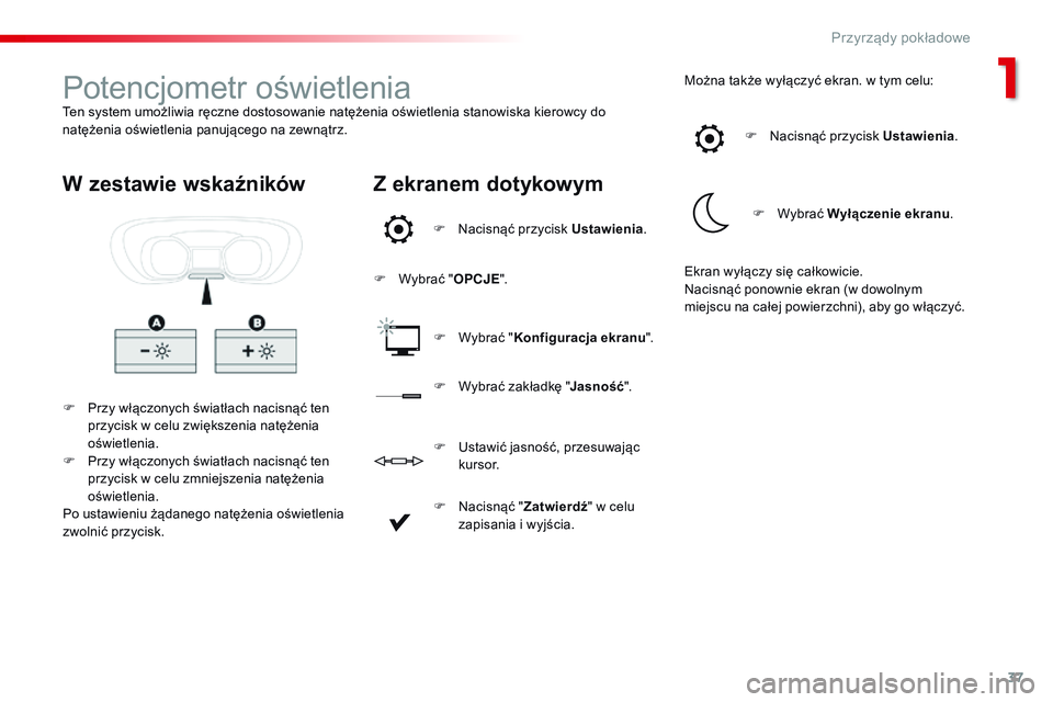 CITROEN JUMPER SPACETOURER 2017 Instrukcja obsługi (in Polish) 37
Spacetourer-VP_pl_Chap01_instruments-de-bord_ed01-2016
Potencjometr oświetleniaTen system umożliwia ręczne dostosowanie natężenia oświetlenia stanowiska kierowcy do
natężenia oświetlenia CITROEN JUMPER SPACETOURER 2017 Instrukcja obsługi (in Polish) 37
Spacetourer-VP_pl_Chap01_instruments-de-bord_ed01-2016
Potencjometr oświetleniaTen system umożliwia ręczne dostosowanie natężenia oświetlenia stanowiska kierowcy do
natężenia oświetlenia