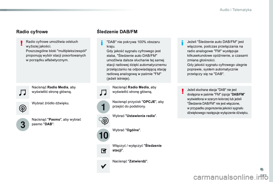 CITROEN JUMPER SPACETOURER 2017 Instrukcja obsługi (in Polish) 387
1
10
3
Spacetourer-VP_pl_Chap10b_NAC-1_ed01-2016
Wybrać źródło dźwięku. Nacisnąć Radio Media , aby
wyświetlić stronę główną.
Nacisnąć " Pasmo", aby wybrać
pasmo " DA CITROEN JUMPER SPACETOURER 2017 Instrukcja obsługi (in Polish) 387
1
10
3
Spacetourer-VP_pl_Chap10b_NAC-1_ed01-2016
Wybrać źródło dźwięku. Nacisnąć Radio Media , aby
wyświetlić stronę główną.
Nacisnąć " Pasmo", aby wybrać
pasmo " DA