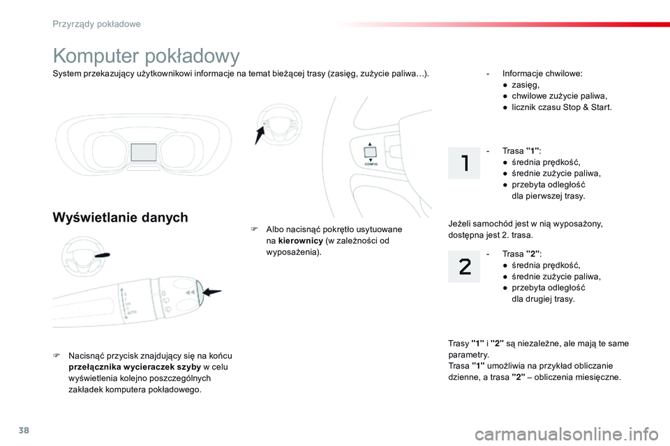 CITROEN JUMPER SPACETOURER 2017 Instrukcja obsługi (in Polish) 38
System przekazujący użytkownikowi informacje na temat bieżącej trasy (zasięg, zużycie paliwa…).
Komputer pokładowy
Wyświetlanie danych
F Nacisnąć przycisk znajdujący się na końcu prz CITROEN JUMPER SPACETOURER 2017 Instrukcja obsługi (in Polish) 38
System przekazujący użytkownikowi informacje na temat bieżącej trasy (zasięg, zużycie paliwa…).
Komputer pokładowy
Wyświetlanie danych
F Nacisnąć przycisk znajdujący się na końcu prz