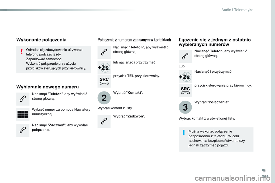 CITROEN JUMPER SPACETOURER 2017 Instrukcja obsługi (in Polish) 399
2
3
Spacetourer-VP_pl_Chap10b_NAC-1_ed01-2016
przycisk sterowania przy kierownicy.
Odradza się zdecydowanie używania
telefonu podczas jazdy.
Zaparkować samochód.
Wykonać połączenie przy u CITROEN JUMPER SPACETOURER 2017 Instrukcja obsługi (in Polish) 399
2
3
Spacetourer-VP_pl_Chap10b_NAC-1_ed01-2016
przycisk sterowania przy kierownicy.
Odradza się zdecydowanie używania
telefonu podczas jazdy.
Zaparkować samochód.
Wykonać połączenie przy u