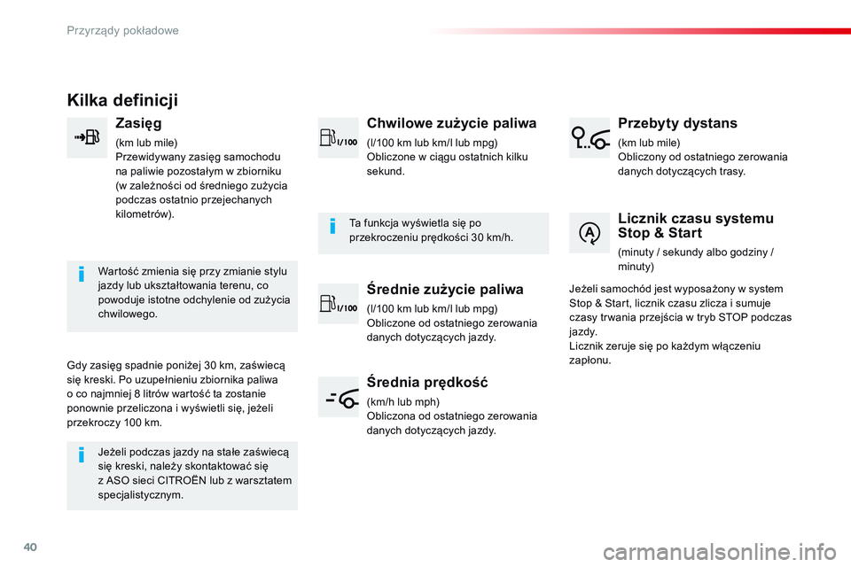 CITROEN JUMPER SPACETOURER 2017  Instrukcja obsługi (in Polish) 40
Kilka definicji
Zasięg
(km lub mile)
Przewidywany zasięg samochodu 
na paliwie pozostałym w  zbiorniku 
(w
  zależności od średniego zużycia 
podczas ostatnio przejechanych 
kilometrów).
Wa