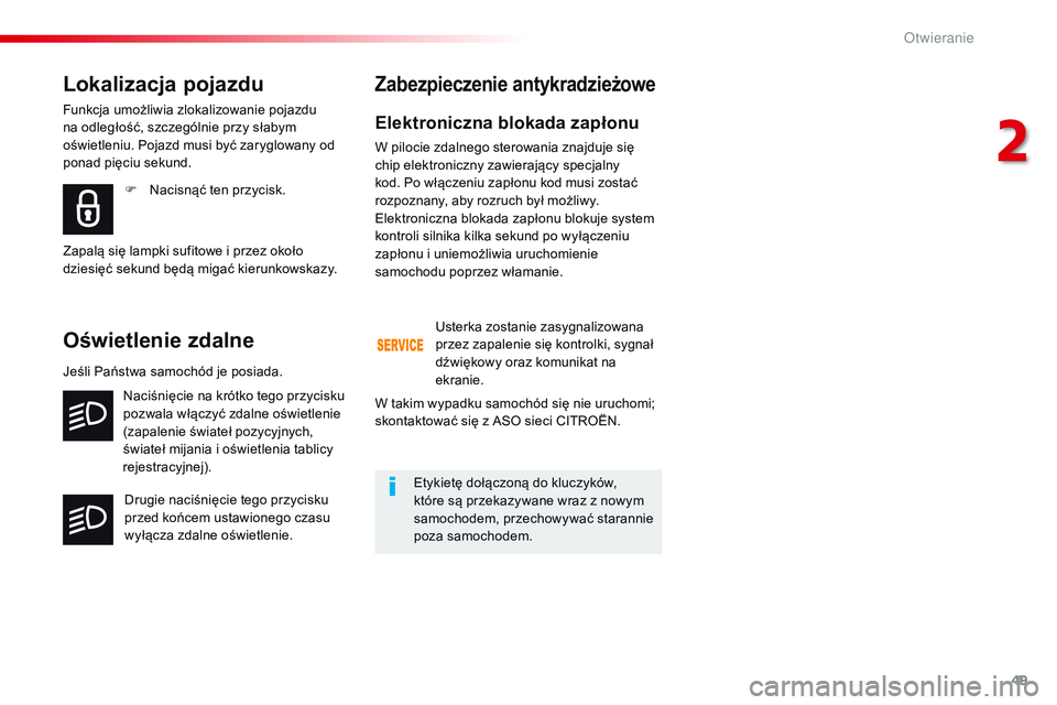 CITROEN JUMPER SPACETOURER 2017  Instrukcja obsługi (in Polish) 49
Spacetourer-VP_pl_Chap02_ouvertures_ed01-2016
Elektroniczna blokada zapłonu
W pilocie zdalnego sterowania znajduje się 
chip elektroniczny zawierający specjalny 
kod. Po włączeniu zapłonu kod