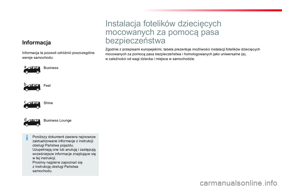 CITROEN JUMPER SPACETOURER 2017 Instrukcja obsługi (in Polish) Informacja ta pozwoli odróżnić poszczególne
wersje samochodu:
Feel
Shine
Business Lounge Business
Informacja
Instalacja fotelików dziecięcych
mocowan CITROEN JUMPER SPACETOURER 2017 Instrukcja obsługi (in Polish) Informacja ta pozwoli odróżnić poszczególne
wersje samochodu:
Feel
Shine
Business Lounge Business
Informacja
Instalacja fotelików dziecięcych
mocowan