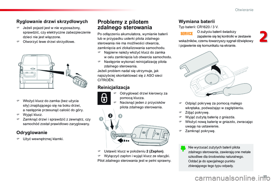 CITROEN JUMPER SPACETOURER 2017  Instrukcja obsługi (in Polish) 51
Spacetourer-VP_pl_Chap02_ouvertures_ed01-2016
Wymiana baterii
Nie wyrzucać zużytych baterii pilota 
zdalnego sterowania, zawierają one metale 
szkodliwe dla środowiska naturalnego.
Oddać je do