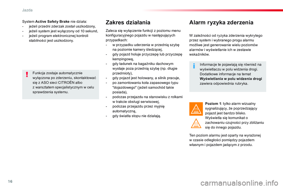 CITROEN JUMPER SPACETOURER 2017 Instrukcja obsługi (in Polish) 16
Jazda
System Active Safety Brake
nie działa:
- jeżeli przedni zderzak został uszkodzony,
- jeżeli system jest wyłączony od 10 sekund,
- jeżeli program elektroniczn CITROEN JUMPER SPACETOURER 2017 Instrukcja obsługi (in Polish) 16
Jazda
System Active Safety Brake
nie działa:
- jeżeli przedni zderzak został uszkodzony,
- jeżeli system jest wyłączony od 10 sekund,
- jeżeli program elektroniczn