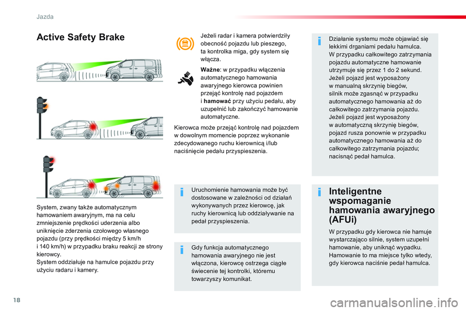 CITROEN JUMPER SPACETOURER 2017 Instrukcja obsługi (in Polish) 18
Jazda
System, zwany także automatycznym
hamowaniem awaryjnym, ma na celu
zmniejszenie prędkości uderzenia albo
uniknięcie zderzenia czołowego własnego
pojazdu (przy prędkości międz CITROEN JUMPER SPACETOURER 2017 Instrukcja obsługi (in Polish) 18
Jazda
System, zwany także automatycznym
hamowaniem awaryjnym, ma na celu
zmniejszenie prędkości uderzenia albo
uniknięcie zderzenia czołowego własnego
pojazdu (przy prędkości międz