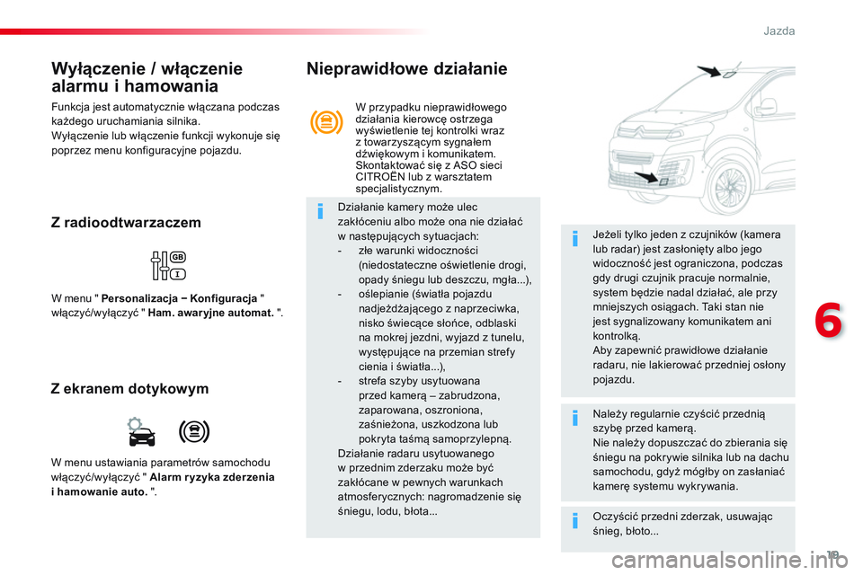 CITROEN JUMPER SPACETOURER 2017 Instrukcja obsługi (in Polish) 19
6
Jazda
Wyłączenie / włączenie
alarmu i hamowania
Funkcja jest automatycznie włączana podczas
każdego uruchamiania silnika.
Wyłączenie lub włączenie funkcji wykonuje się
po CITROEN JUMPER SPACETOURER 2017 Instrukcja obsługi (in Polish) 19
6
Jazda
Wyłączenie / włączenie
alarmu i hamowania
Funkcja jest automatycznie włączana podczas
każdego uruchamiania silnika.
Wyłączenie lub włączenie funkcji wykonuje się
po