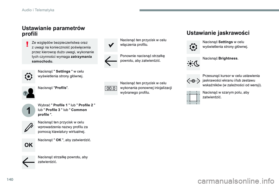 CITROEN JUMPER SPACETOURER 2017  Instrukcja obsługi (in Polish) 140
1
Transversal-Citroen_pl_Chap02_RCC-2-2-0_ed01-2016
Nacisnąć " Settings " w celu 
wyświetlenia strony głównej.
Ustawianie parametrów 
profili Ustawianie jaskrawości
Nacisnąć "