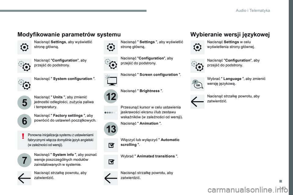 CITROEN JUMPER SPACETOURER 2017  Instrukcja obsługi (in Polish) 141
5
6
7
12
13
Transversal-Citroen_pl_Chap02_RCC-2-2-0_ed01-2016
Nacisnąć Settings, aby wyświetlić 
stronę główną. Nacisnąć 
Settings w celu 
wyświetlenia strony głównej.
Nacisnąć "