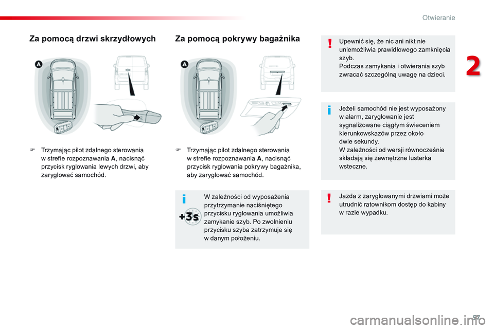 CITROEN JUMPER SPACETOURER 2017  Instrukcja obsługi (in Polish) 57
Spacetourer-VP_pl_Chap02_ouvertures_ed01-2016
Upewnić się, że nic ani nikt nie 
uniemożliwia prawidłowego zamknięcia 
szyb.
Podczas zamykania i otwierania szyb 
zwracać szczególną uwagę n