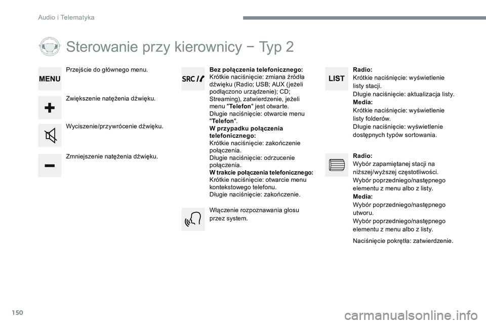 CITROEN JUMPER SPACETOURER 2017  Instrukcja obsługi (in Polish) 150
Sterowanie przy kierownicy − Typ 2
Zmniejszenie natężenia dźwięku. Wyciszenie/przywrócenie dźwięku.Bez połączenia telefonicznego:
Krótkie naciśnięcie: zmiana źródła 
dźwięku (Ra