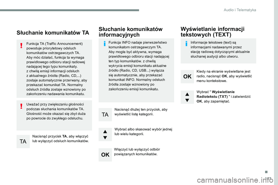 CITROEN JUMPER SPACETOURER 2017  Instrukcja obsługi (in Polish) 153
Transversal-Citroen_pl_Chap03_RD6_ed01-2016
Słuchanie komunikatów TA
Nacisnąć przycisk TA, aby włączyć 
lub wyłączyć odsłuch komunikatów.
Funkcja TA (Traffic Announcement) 
powoduje pr