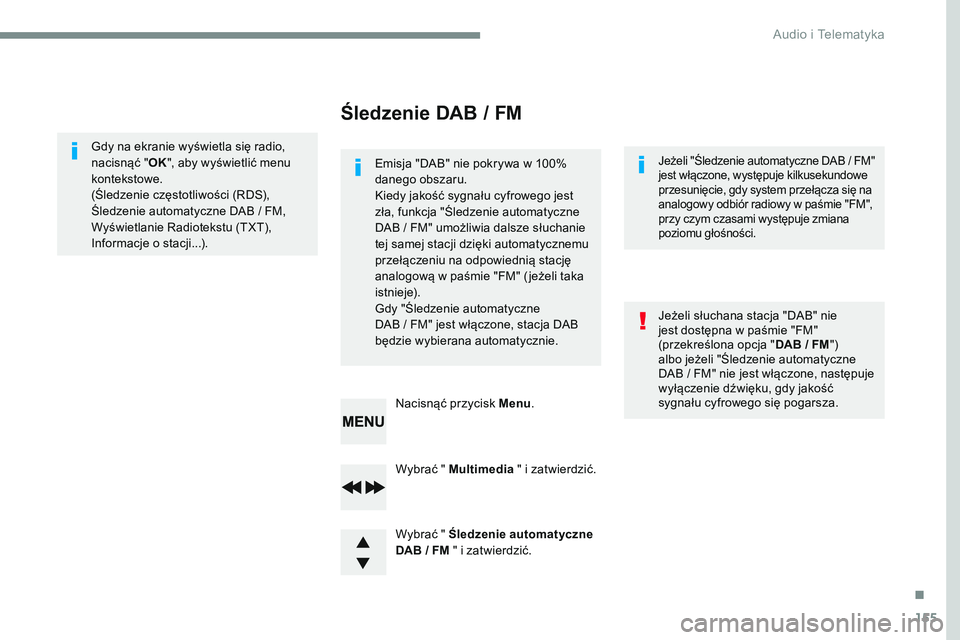 CITROEN JUMPER SPACETOURER 2017  Instrukcja obsługi (in Polish) 155
Transversal-Citroen_pl_Chap03_RD6_ed01-2016
Wybrać " Multimedia " i zatwierdzić.
Wybrać " Śledzenie automatyczne 
DAB / FM " i zatwierdzić. Nacisnąć przycisk Menu .
Gdy na e
