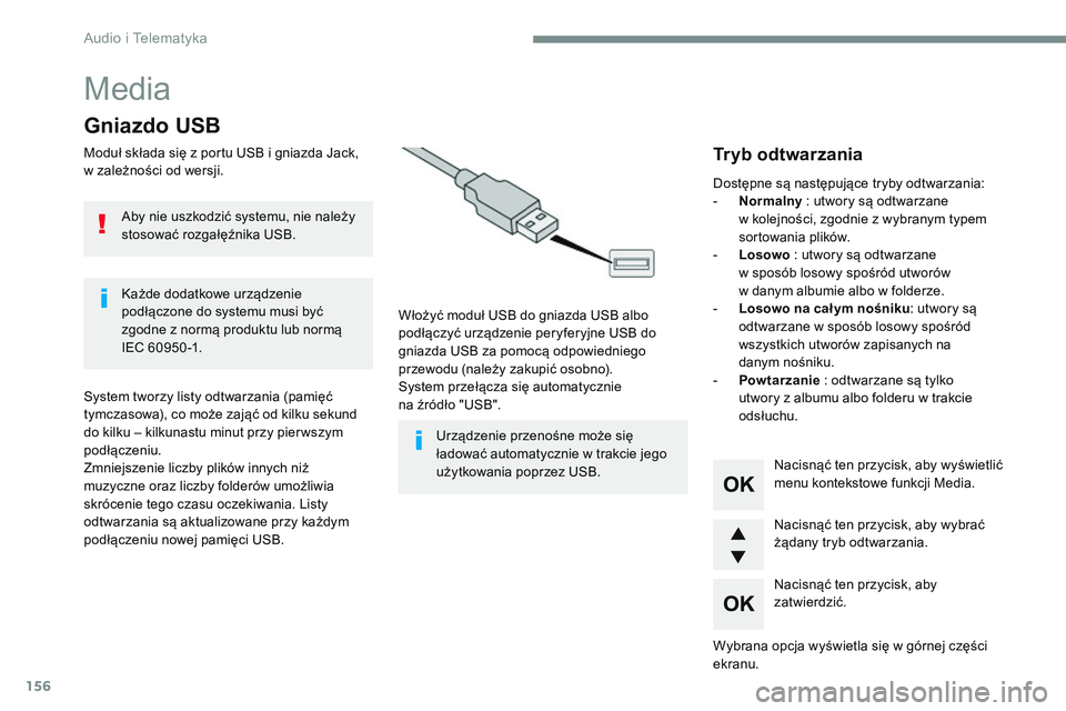 CITROEN JUMPER SPACETOURER 2017  Instrukcja obsługi (in Polish) 156
Media
Gniazdo USB
Moduł składa się z portu USB i gniazda Jack, 
w zależności od wersji.Włożyć moduł USB do gniazda USB albo 
podłączyć urządzenie peryferyjne USB do 
gniazda USB za po