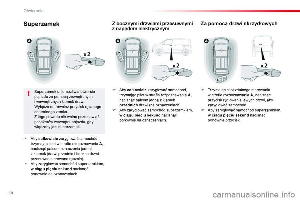 CITROEN JUMPER SPACETOURER 2017  Instrukcja obsługi (in Polish) 58
Spacetourer-VP_pl_Chap02_ouvertures_ed01-2016
Superzamek
Superzamek uniemożliwia otwarcie 
pojazdu za pomocą zewnętrznych  
i wewnętrznych klamek drzwi.
Wyłącza on również przycisk ręczneg