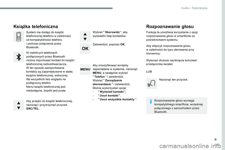 CITROEN JUMPER SPACETOURER 2017  Instrukcja obsługi (in Polish) 165
Transversal-Citroen_pl_Chap03_RD6_ed01-2016
Aby zmodyfikować kontakty 
zapamiętane w systemie, nacisnąć 
MENU, a następnie wybrać  
" Telefon  " i zatwierdzić.
Wybrać " Zarząd