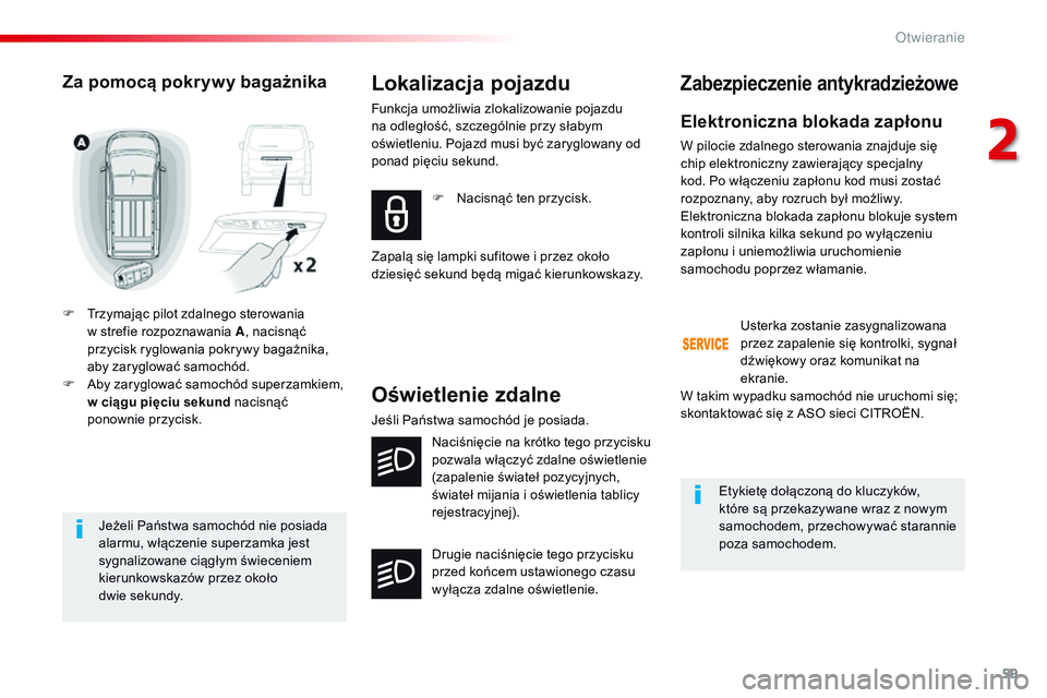 CITROEN JUMPER SPACETOURER 2017  Instrukcja obsługi (in Polish) 59
Spacetourer-VP_pl_Chap02_ouvertures_ed01-2016
Jeżeli Państwa samochód nie posiada 
alarmu, włączenie superzamka jest 
sygnalizowane ciągłym świeceniem 
kierunkowskazów przez około 
dwie  