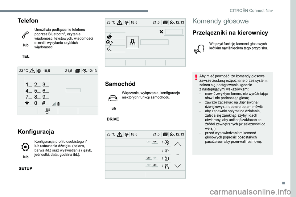 CITROEN JUMPER SPACETOURER 2017  Instrukcja obsługi (in Polish) 5
12:13
18,5 21,5
23 °C
12:13
18,5 21,5
23 °C
12:13
18,5 21,5
23 °C
Telefon
 lub  Umożliwia podłączenie telefonu 
poprzez Bluetooth
®, czytanie 
wiadomości tekstowych, wiadomości 
e-mail i wy