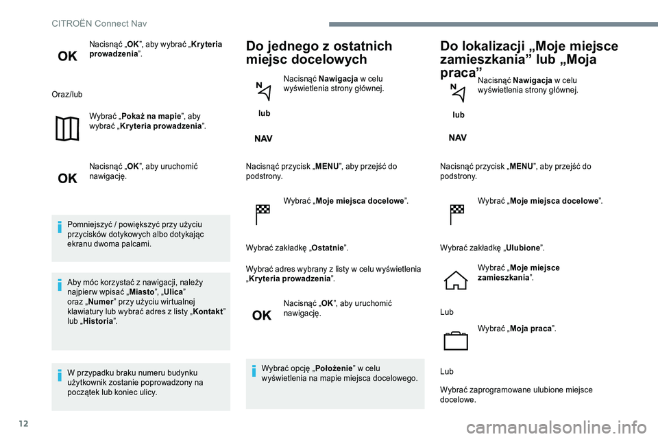 CITROEN JUMPER SPACETOURER 2017 Instrukcja obsługi (in Polish) 12
Nacisnąć „OK”, aby wybrać „ Kryteria
prowadzenia ”.
Oraz/lub Wybrać „Pokaż na mapie ”, aby
wybrać „ Kryteria prowadzenia ”.
Nacisnąć „ OK”, aby uruchomić
nawigację. CITROEN JUMPER SPACETOURER 2017 Instrukcja obsługi (in Polish) 12
Nacisnąć „OK”, aby wybrać „ Kryteria
prowadzenia ”.
Oraz/lub Wybrać „Pokaż na mapie ”, aby
wybrać „ Kryteria prowadzenia ”.
Nacisnąć „ OK”, aby uruchomić
nawigację.