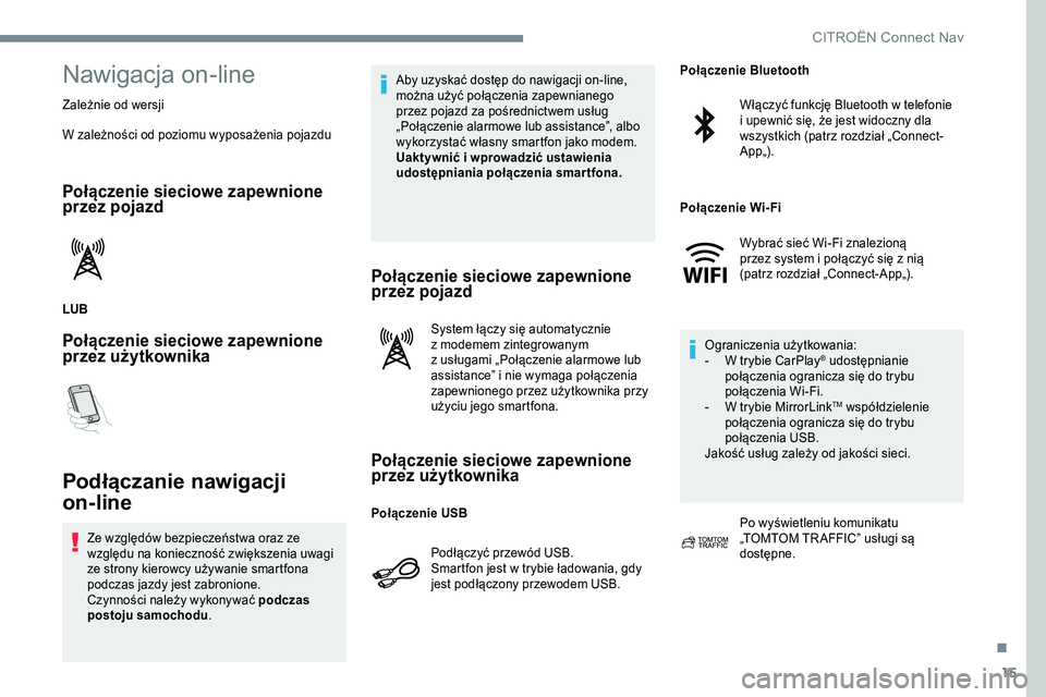 CITROEN JUMPER SPACETOURER 2017 Instrukcja obsługi (in Polish) 15
Nawigacja on-line
Zależnie od wersji
W zależności od poziomu wyposażenia pojazdu
Połączenie sieciowe zapewnione
przez pojazd
LUB
Połączenie sieciowe zapewnione
przez użytkownika
Podłąc CITROEN JUMPER SPACETOURER 2017 Instrukcja obsługi (in Polish) 15
Nawigacja on-line
Zależnie od wersji
W zależności od poziomu wyposażenia pojazdu
Połączenie sieciowe zapewnione
przez pojazd
LUB
Połączenie sieciowe zapewnione
przez użytkownika
Podłąc
