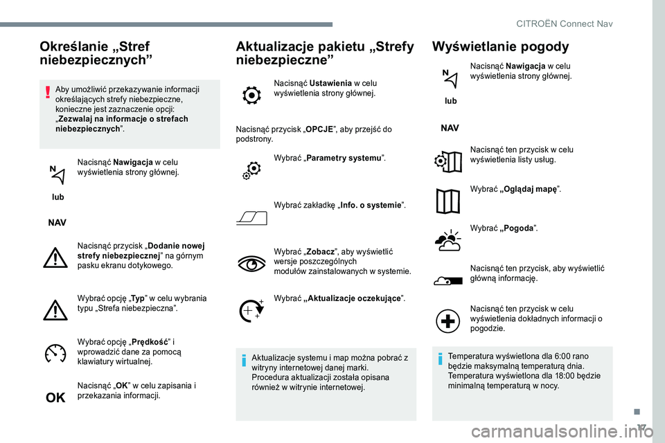 CITROEN JUMPER SPACETOURER 2017 Instrukcja obsługi (in Polish) 17
Aby umożliwić przekazywanie informacji
określających strefy niebezpieczne,
konieczne jest zaznaczenie opcji:
„Zezwalaj na informacje o strefach
niebezpiecznych ”.
lub Nacisnąć Nawig CITROEN JUMPER SPACETOURER 2017 Instrukcja obsługi (in Polish) 17
Aby umożliwić przekazywanie informacji
określających strefy niebezpieczne,
konieczne jest zaznaczenie opcji:
„Zezwalaj na informacje o strefach
niebezpiecznych ”.
lub Nacisnąć Nawig