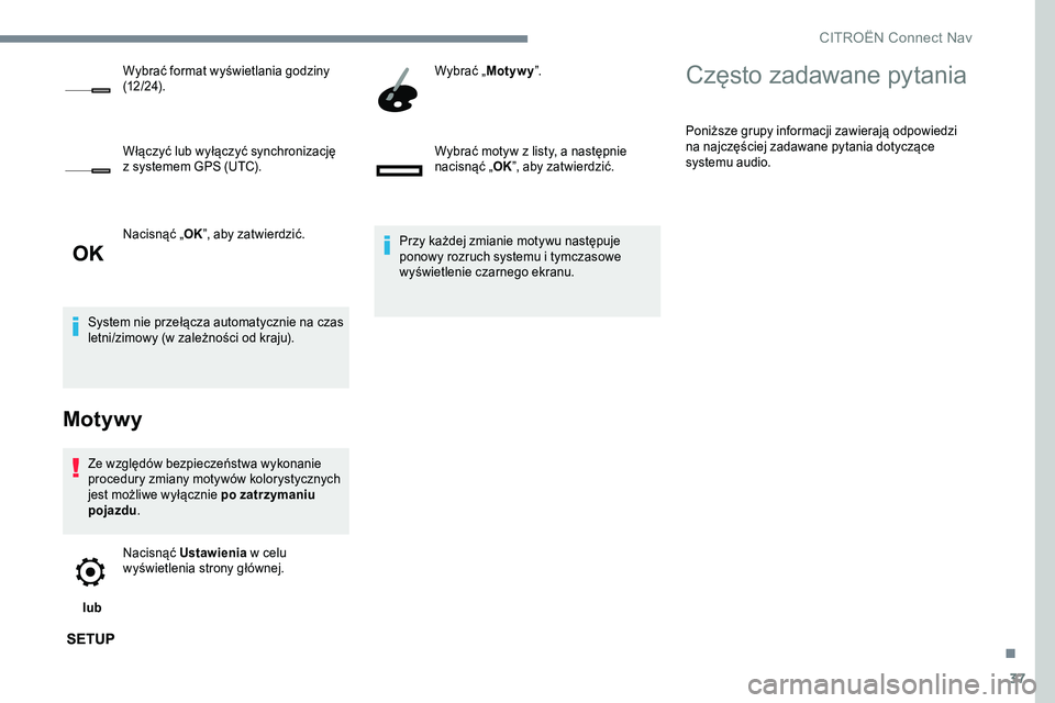CITROEN JUMPER SPACETOURER 2017  Instrukcja obsługi (in Polish) 37
Nacisnąć „OK”, aby zatwierdzić.
System nie przełącza automatycznie na czas 
letni/zimowy (w zależności od kraju).
Motywy
Ze względów bezpieczeństwa wykonanie 
procedury zmiany motywó