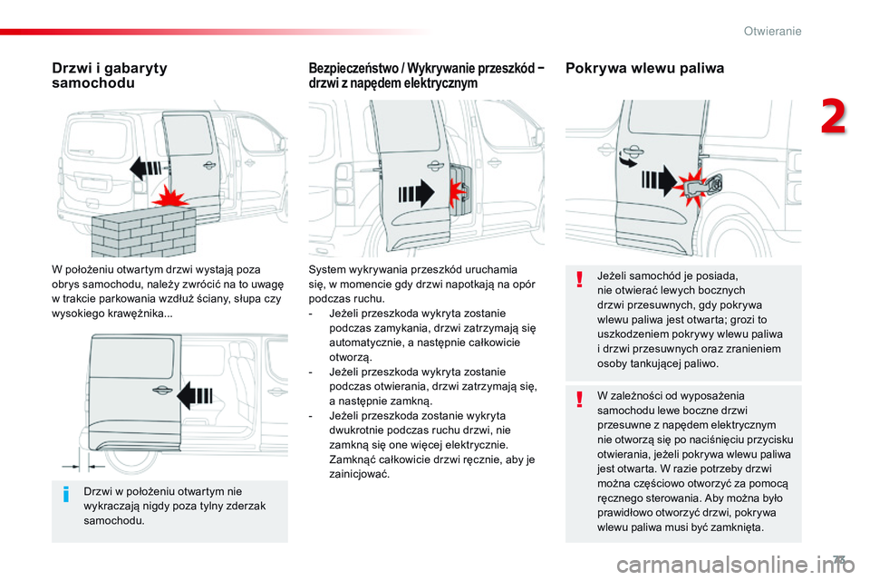 CITROEN JUMPER SPACETOURER 2017  Instrukcja obsługi (in Polish) 73
Spacetourer-VP_pl_Chap02_ouvertures_ed01-2016
Drzwi w położeniu otwartym nie 
wykraczają nigdy poza tylny zderzak 
samochodu.
Drzwi i gabaryty  
samochodu
W położeniu otwartym drzwi wystają p