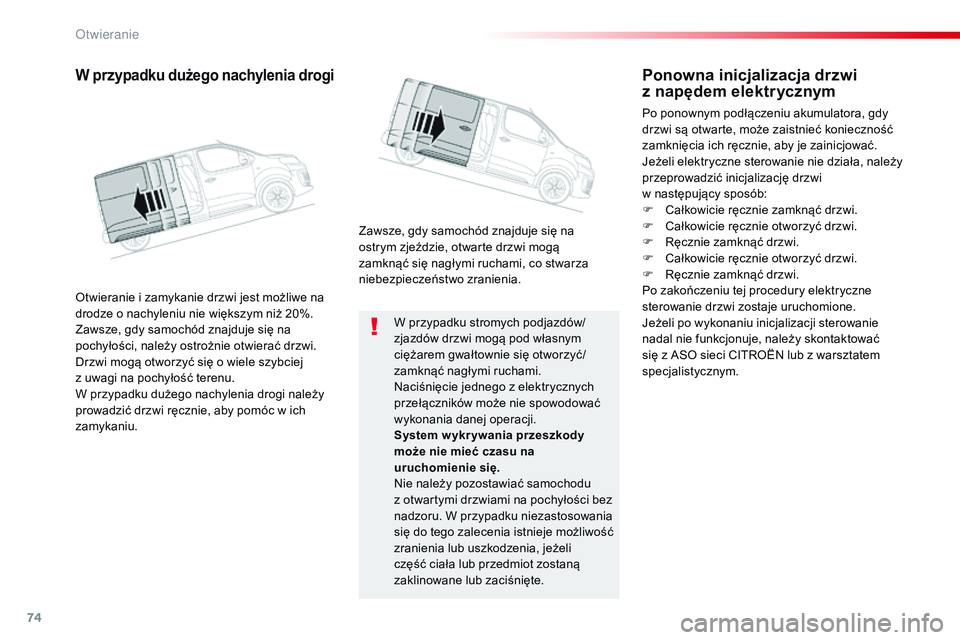 CITROEN JUMPER SPACETOURER 2017  Instrukcja obsługi (in Polish) 74
Spacetourer-VP_pl_Chap02_ouvertures_ed01-2016
W przypadku stromych podjazdów/
zjazdów drzwi mogą pod własnym 
ciężarem gwałtownie się otworzyć/
zamknąć nagłymi ruchami.
Naciśnięcie je