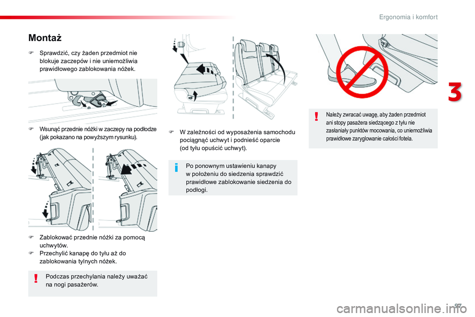 CITROEN JUMPER SPACETOURER 2017  Instrukcja obsługi (in Polish) 97
Spacetourer-VP_pl_Chap03_ergonomie-et-confort_ed01-2016
Należy zwracać uwagę, aby żaden przedmiot 
ani stopy pasażera siedzącego z tyłu nie 
zasłaniały punktów mocowania, co uniemożliwia