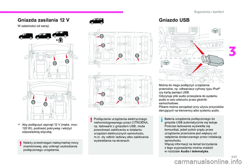 CITROEN JUMPER DISPATCH 2018  Instrukcja obsługi (in Polish) 111
Gniazda zasilania 12 V
W zależności od wersji.
F 
A
 by podłączyć osprzęt 12   V (maks. moc: 
120
  W), podnieść pokrywkę i   włożyć 
odpowiednią wtyczkę.
Należy przestrzegać maksy