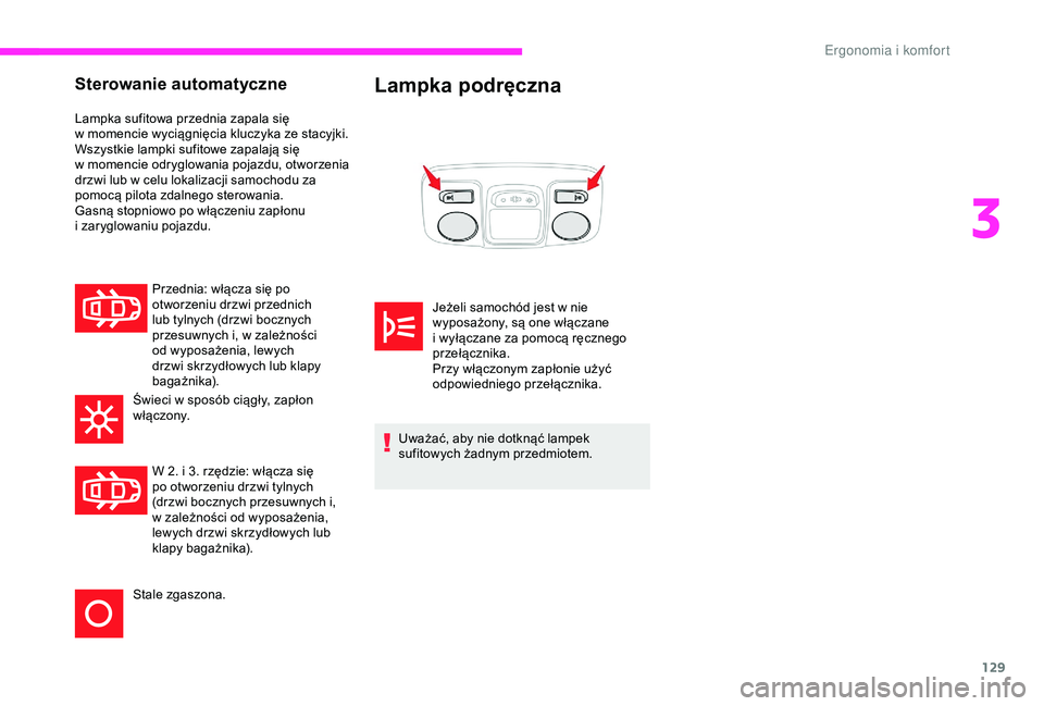 CITROEN JUMPER DISPATCH 2018  Instrukcja obsługi (in Polish) 129
Sterowanie automatyczne
Lampka sufitowa przednia zapala się 
w  momencie wyciągnięcia kluczyka ze stacyjki.
Wszystkie lampki sufitowe zapalają się 
w
  momencie odryglowania pojazdu, otworzen
