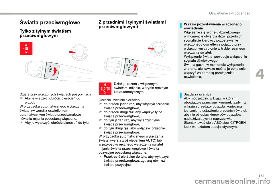CITROEN JUMPER DISPATCH 2018  Instrukcja obsługi (in Polish) 131
Światła przeciwmgłowe
Tylko z tylnym światłem 
p rzeciwmgłowym Z przednimi i
 
t
 ylnymi światłami 
przeciwmgłowymi
Działa przy włączonych światłach pozycyjnych.
F
 A by je włączy