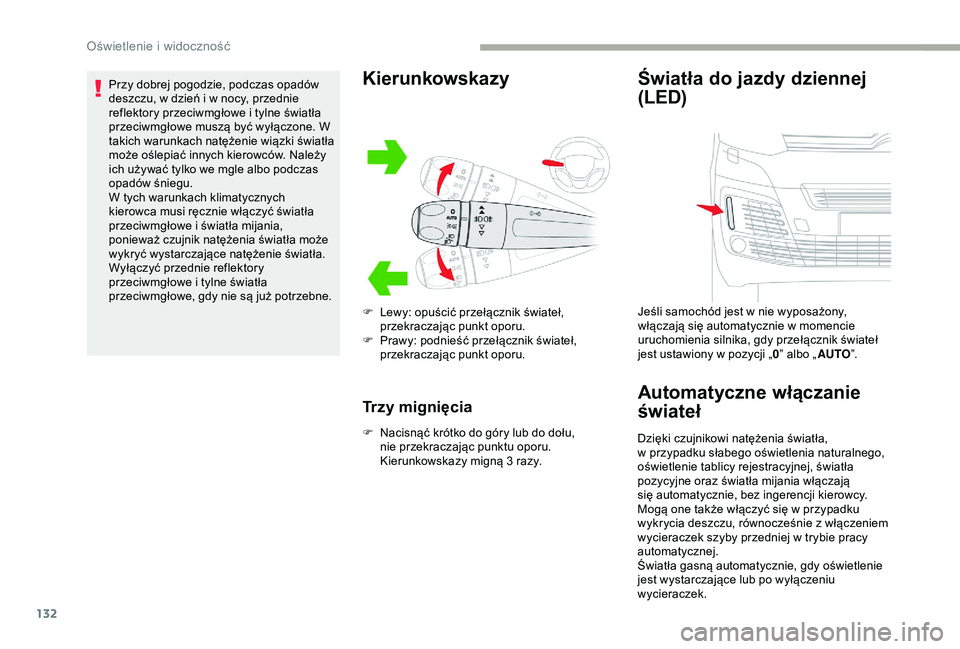 CITROEN JUMPER DISPATCH 2018  Instrukcja obsługi (in Polish) 132
Przy dobrej pogodzie, podczas opadów 
deszczu, w  dzień i   w nocy, przednie 
reflektory przeciwmgłowe i
  tylne światła 
przeciwmgłowe muszą być wyłączone. W 
takich warunkach natężen