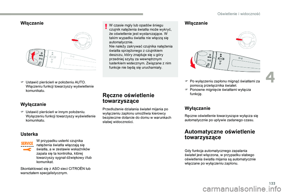 CITROEN JUMPER DISPATCH 2018  Instrukcja obsługi (in Polish) 133
Włączanie 
F Ustawić pierścień w  położeniu AUTO. 
Włączeniu funkcji towarzyszy wyświetlenie 
komunikatu.
Wyłączanie
F Ustawić pierścień w   innym położeniu. 
Wyłączeniu funkcji