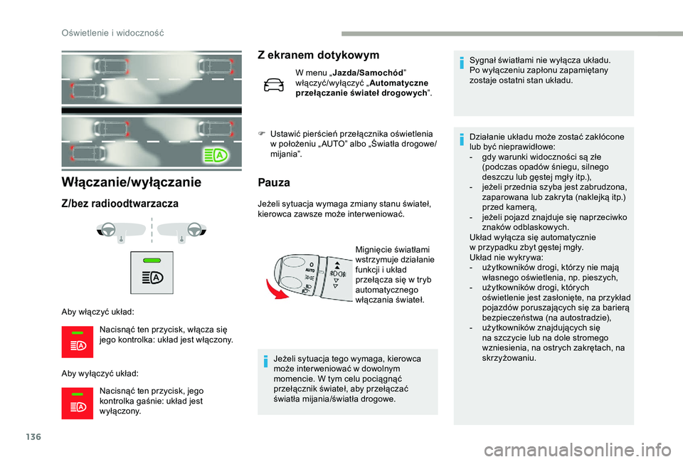 CITROEN JUMPER DISPATCH 2018  Instrukcja obsługi (in Polish) 136
Włączanie/wyłączanie
Z/bez radioodtwarzacza
Aby włączyć układ:Nacisnąć ten przycisk, włącza się 
jego kontrolka: układ jest włączony.
Aby wyłączyć układ: Nacisnąć ten przycis