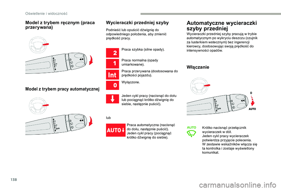 CITROEN JUMPER DISPATCH 2018  Instrukcja obsługi (in Polish) 138
Model z trybem ręcznym (praca 
p rzerywana)
Model z trybem pracy automatycznej
Wycieraczki przedniej szyby
Podnieść lub opuścić dźwignię do 
odpowiedniego położenia, aby zmienić 
prędko