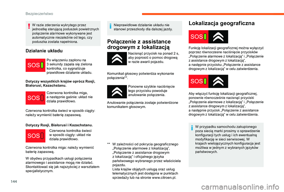 CITROEN JUMPER DISPATCH 2018  Instrukcja obsługi (in Polish) 144
Lokalizacja geograficzna
Nacisnąć przycisk na ponad 2 s, 
aby poprosić o  pomoc drogową 
w
  razie awarii pojazdu.
Komunikat głosowy potwierdza wykonanie 
p o ł ą c ze ni a* *. Ponowne szyb
